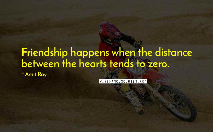 Amit Ray Quotes: Friendship happens when the distance between the hearts tends to zero.