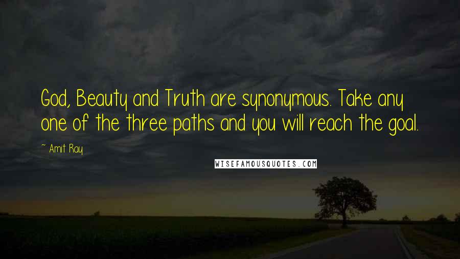 Amit Ray Quotes: God, Beauty and Truth are synonymous. Take any one of the three paths and you will reach the goal.