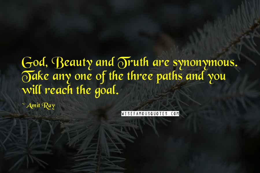 Amit Ray Quotes: God, Beauty and Truth are synonymous. Take any one of the three paths and you will reach the goal.