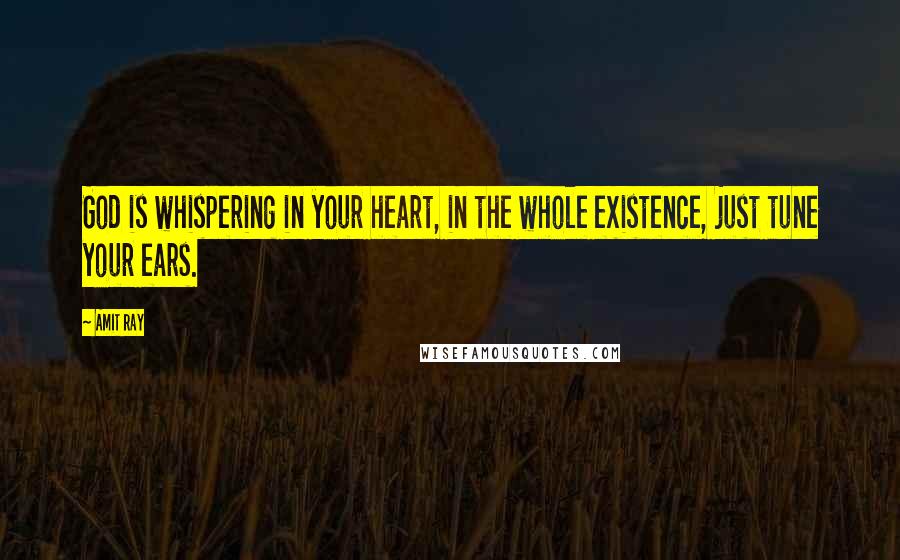 Amit Ray Quotes: God is whispering in your heart, in the whole existence, just tune your ears.