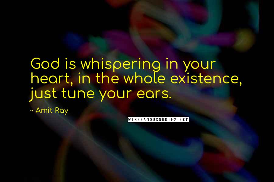 Amit Ray Quotes: God is whispering in your heart, in the whole existence, just tune your ears.