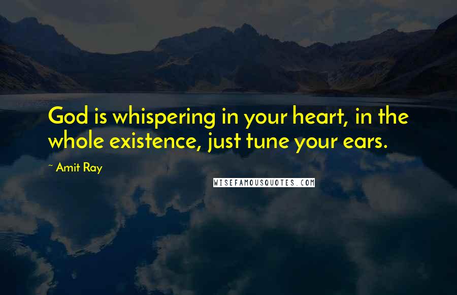 Amit Ray Quotes: God is whispering in your heart, in the whole existence, just tune your ears.