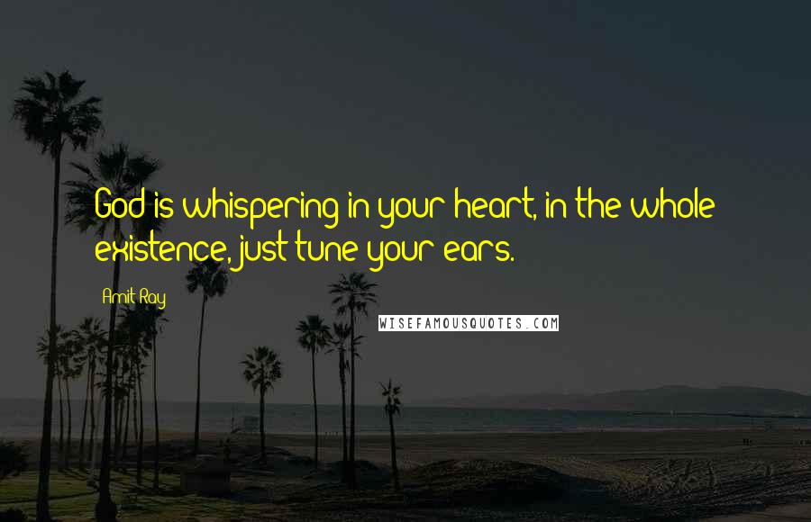 Amit Ray Quotes: God is whispering in your heart, in the whole existence, just tune your ears.