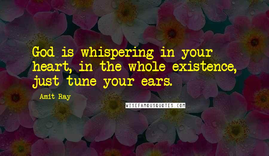 Amit Ray Quotes: God is whispering in your heart, in the whole existence, just tune your ears.