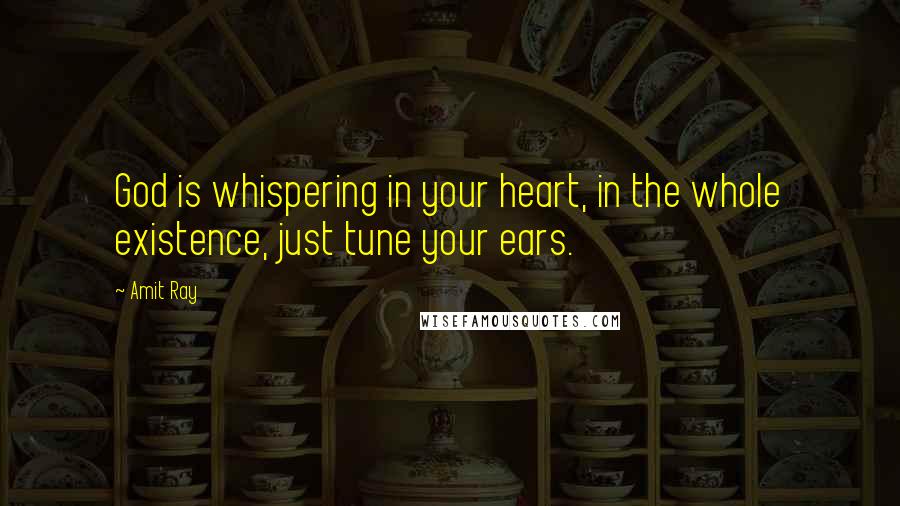 Amit Ray Quotes: God is whispering in your heart, in the whole existence, just tune your ears.