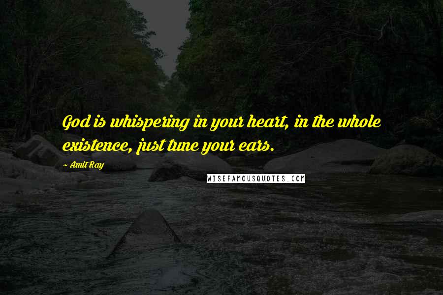 Amit Ray Quotes: God is whispering in your heart, in the whole existence, just tune your ears.