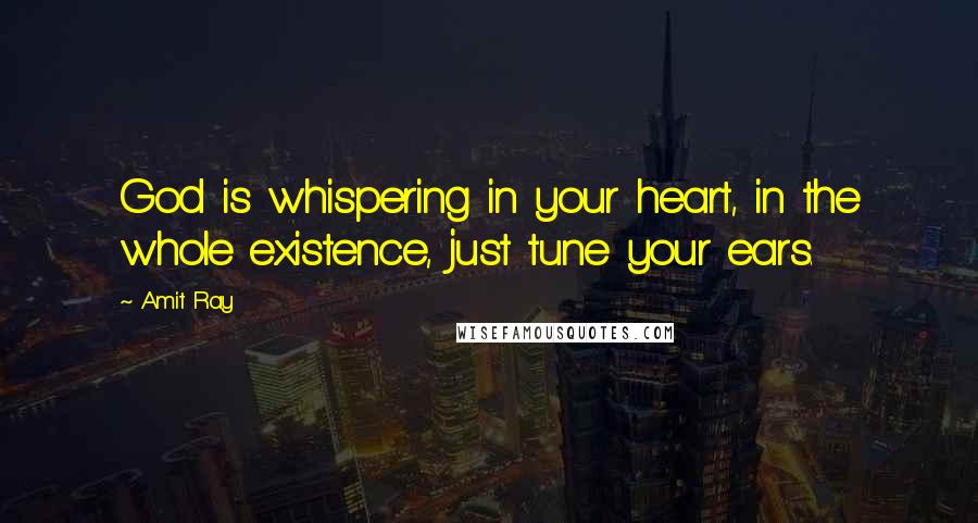 Amit Ray Quotes: God is whispering in your heart, in the whole existence, just tune your ears.