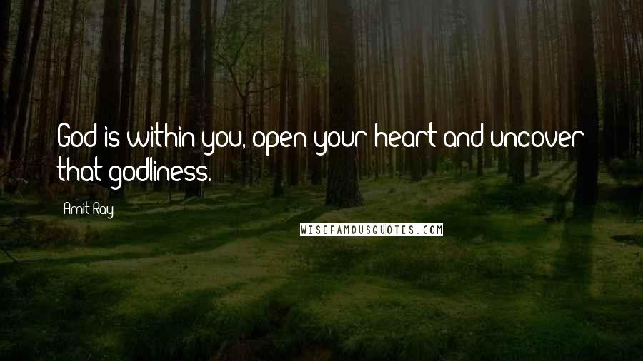 Amit Ray Quotes: God is within you, open your heart and uncover that godliness.