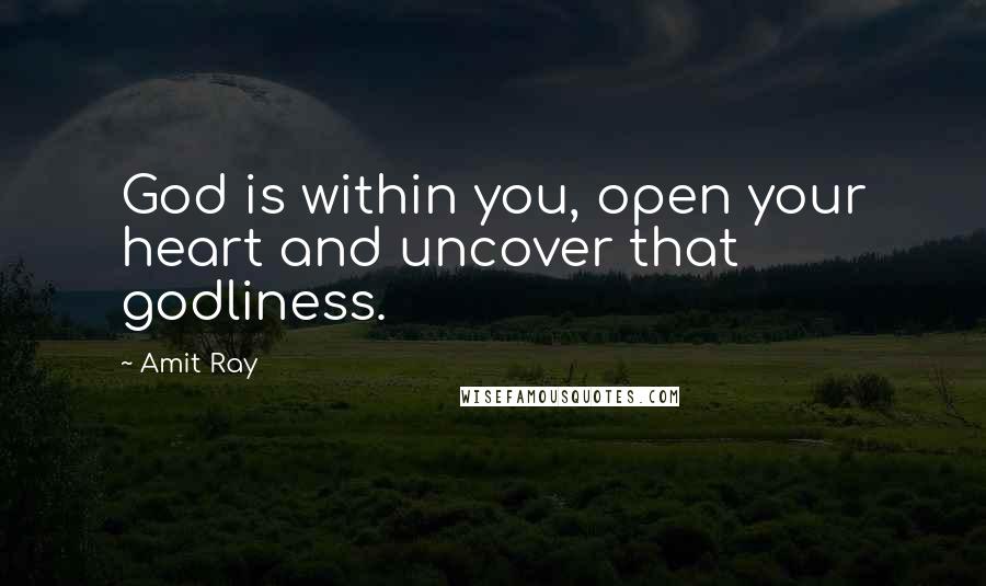 Amit Ray Quotes: God is within you, open your heart and uncover that godliness.