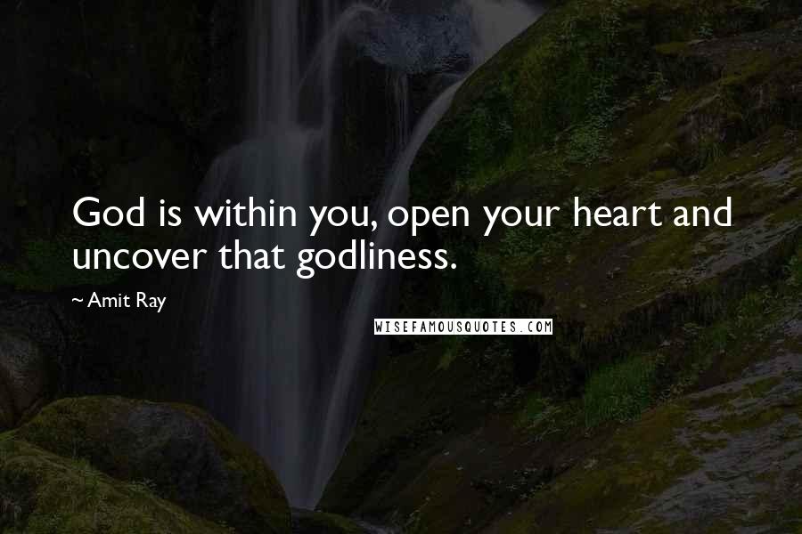 Amit Ray Quotes: God is within you, open your heart and uncover that godliness.