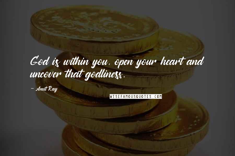 Amit Ray Quotes: God is within you, open your heart and uncover that godliness.