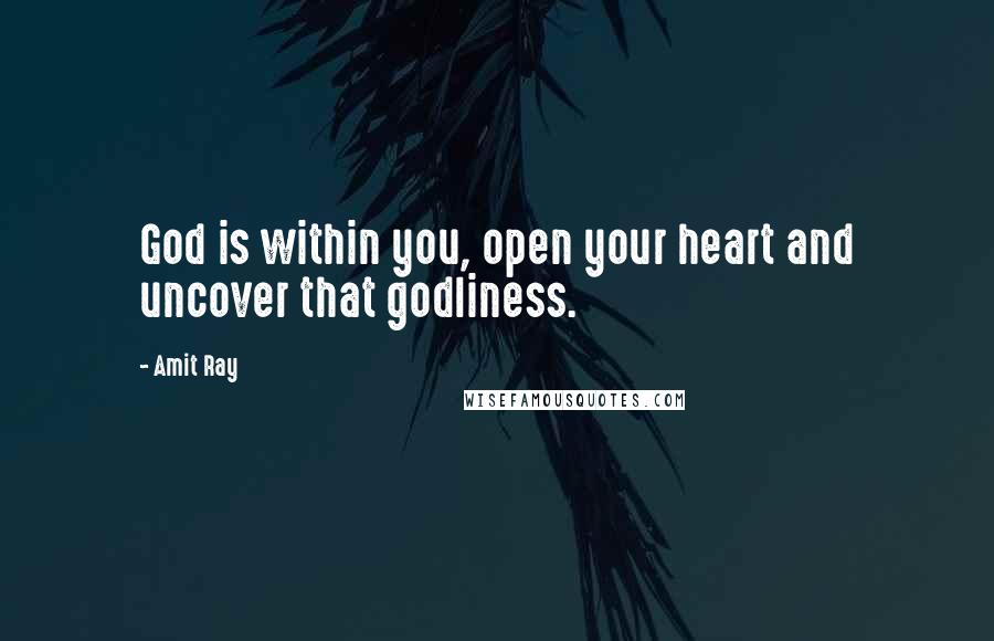 Amit Ray Quotes: God is within you, open your heart and uncover that godliness.