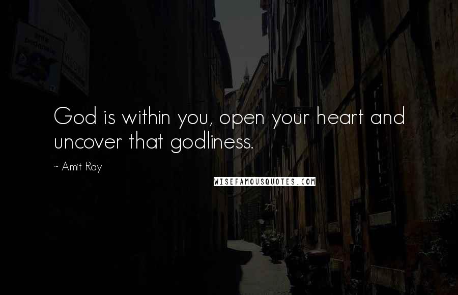 Amit Ray Quotes: God is within you, open your heart and uncover that godliness.