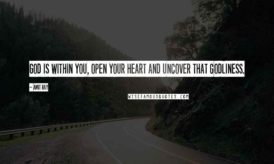 Amit Ray Quotes: God is within you, open your heart and uncover that godliness.