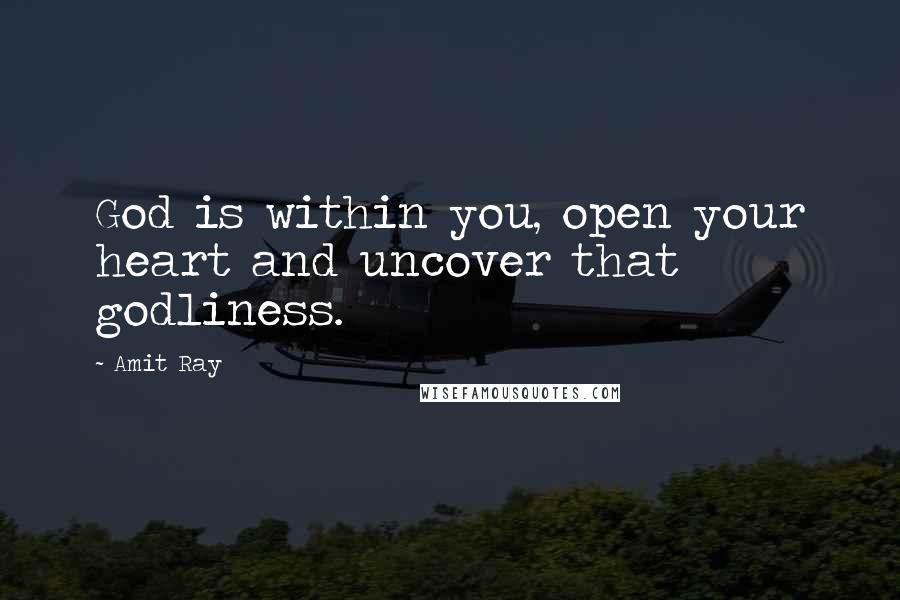 Amit Ray Quotes: God is within you, open your heart and uncover that godliness.