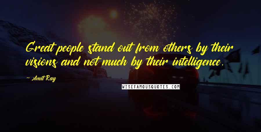 Amit Ray Quotes: Great people stand out from others by their visions and not much by their intelligence.