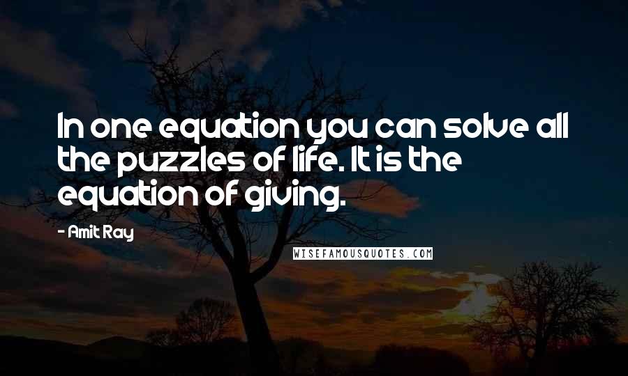 Amit Ray Quotes: In one equation you can solve all the puzzles of life. It is the equation of giving.