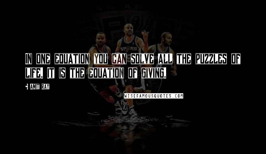 Amit Ray Quotes: In one equation you can solve all the puzzles of life. It is the equation of giving.