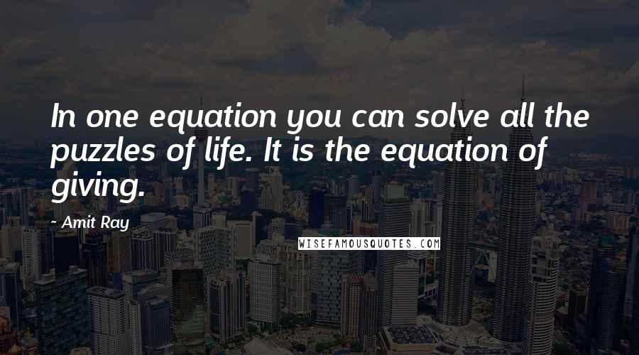Amit Ray Quotes: In one equation you can solve all the puzzles of life. It is the equation of giving.