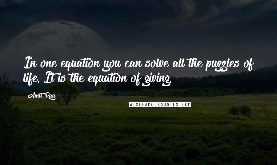 Amit Ray Quotes: In one equation you can solve all the puzzles of life. It is the equation of giving.