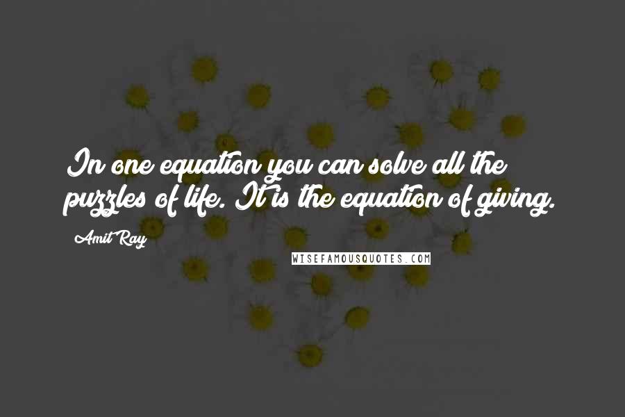 Amit Ray Quotes: In one equation you can solve all the puzzles of life. It is the equation of giving.