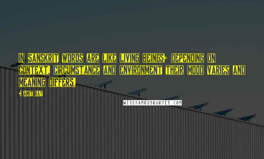 Amit Ray Quotes: In Sanskrit words are like living beings; depending on context, circumstance and environment their mood varies and meaning differs.