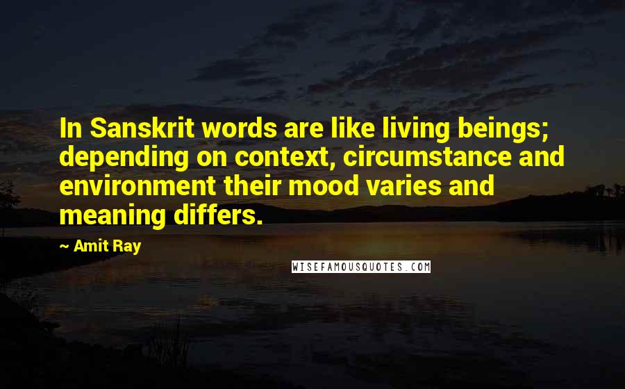 Amit Ray Quotes: In Sanskrit words are like living beings; depending on context, circumstance and environment their mood varies and meaning differs.