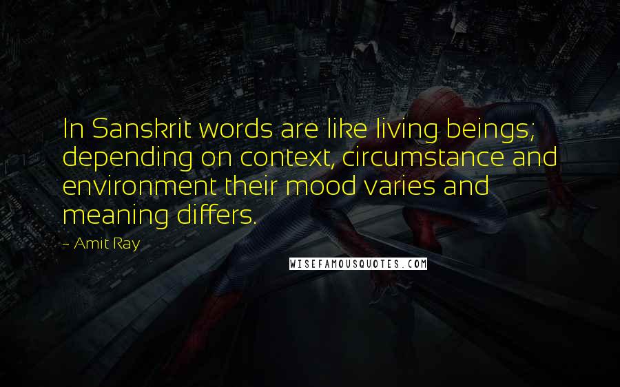 Amit Ray Quotes: In Sanskrit words are like living beings; depending on context, circumstance and environment their mood varies and meaning differs.