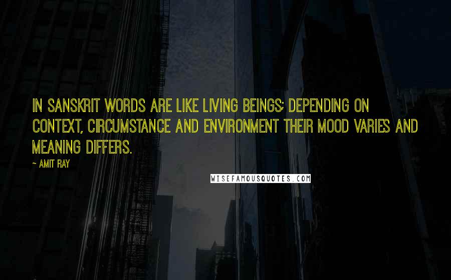 Amit Ray Quotes: In Sanskrit words are like living beings; depending on context, circumstance and environment their mood varies and meaning differs.