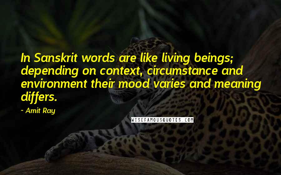 Amit Ray Quotes: In Sanskrit words are like living beings; depending on context, circumstance and environment their mood varies and meaning differs.