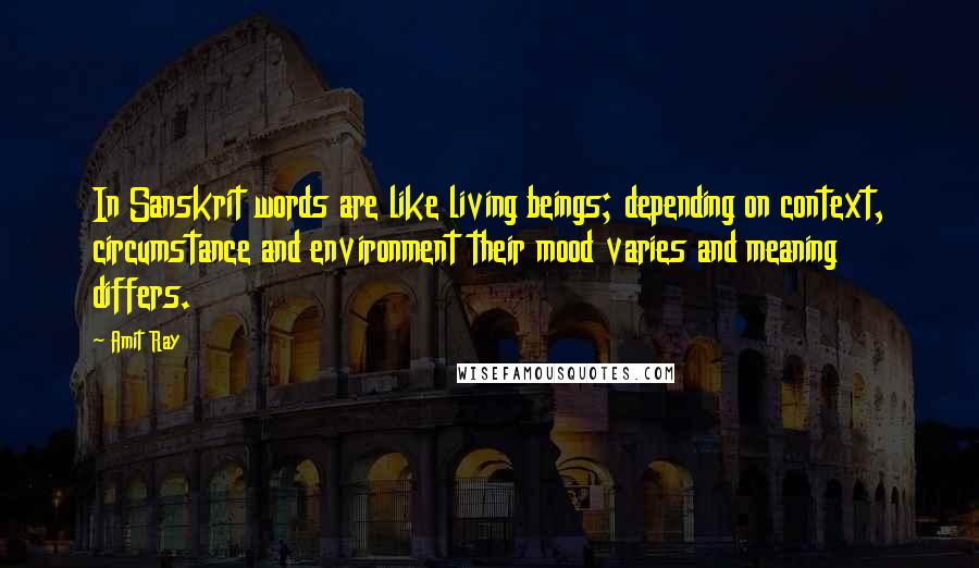 Amit Ray Quotes: In Sanskrit words are like living beings; depending on context, circumstance and environment their mood varies and meaning differs.