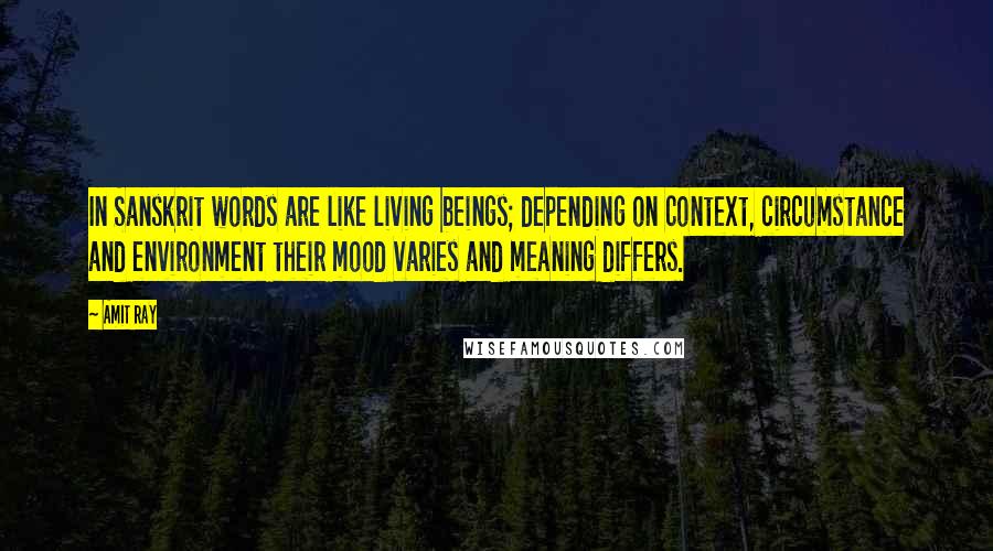 Amit Ray Quotes: In Sanskrit words are like living beings; depending on context, circumstance and environment their mood varies and meaning differs.