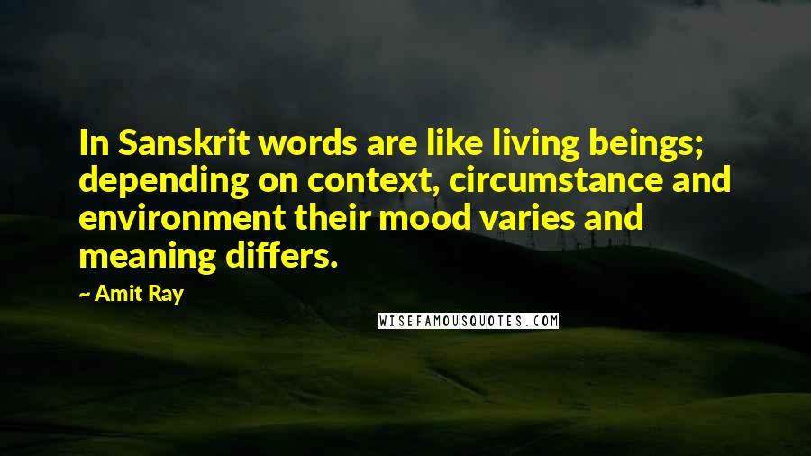 Amit Ray Quotes: In Sanskrit words are like living beings; depending on context, circumstance and environment their mood varies and meaning differs.