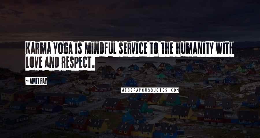Amit Ray Quotes: Karma Yoga is mindful service to the humanity with love and respect.
