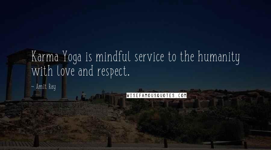 Amit Ray Quotes: Karma Yoga is mindful service to the humanity with love and respect.