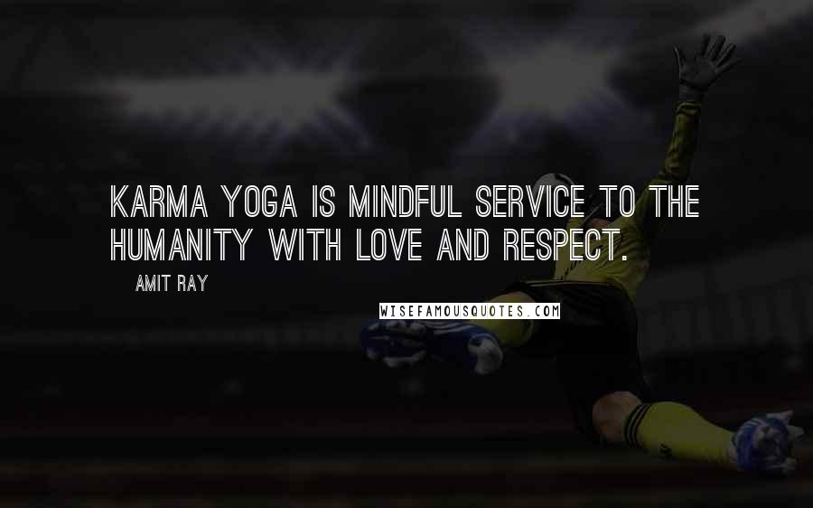 Amit Ray Quotes: Karma Yoga is mindful service to the humanity with love and respect.