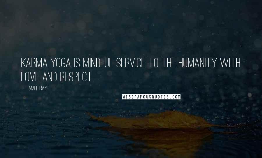 Amit Ray Quotes: Karma Yoga is mindful service to the humanity with love and respect.