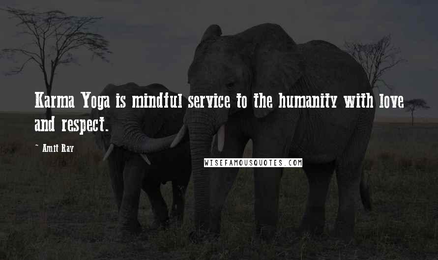 Amit Ray Quotes: Karma Yoga is mindful service to the humanity with love and respect.