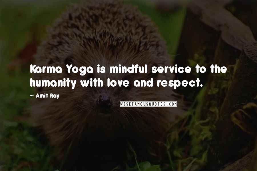 Amit Ray Quotes: Karma Yoga is mindful service to the humanity with love and respect.