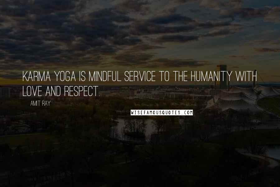Amit Ray Quotes: Karma Yoga is mindful service to the humanity with love and respect.