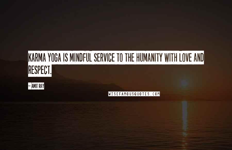 Amit Ray Quotes: Karma Yoga is mindful service to the humanity with love and respect.