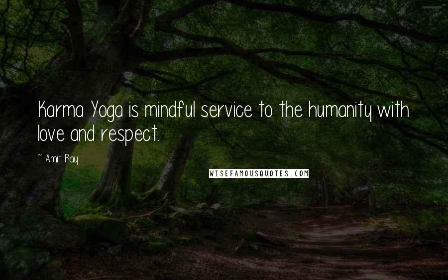 Amit Ray Quotes: Karma Yoga is mindful service to the humanity with love and respect.