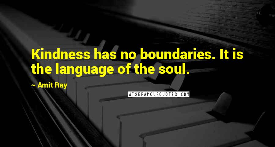 Amit Ray Quotes: Kindness has no boundaries. It is the language of the soul.