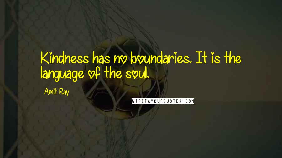 Amit Ray Quotes: Kindness has no boundaries. It is the language of the soul.