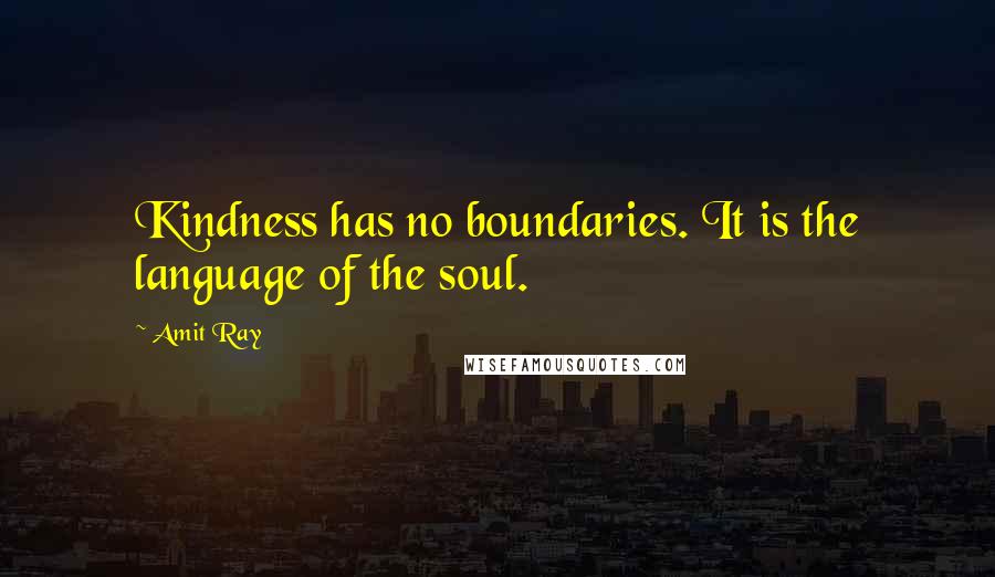 Amit Ray Quotes: Kindness has no boundaries. It is the language of the soul.