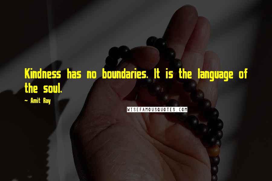 Amit Ray Quotes: Kindness has no boundaries. It is the language of the soul.