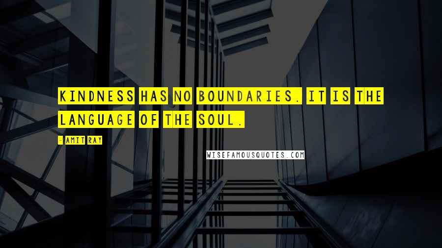 Amit Ray Quotes: Kindness has no boundaries. It is the language of the soul.