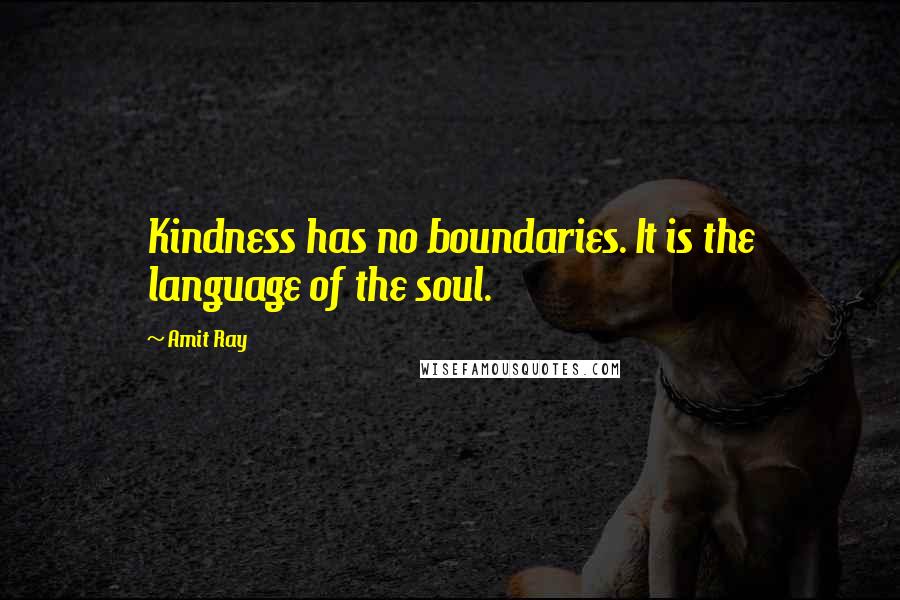 Amit Ray Quotes: Kindness has no boundaries. It is the language of the soul.