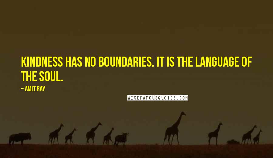 Amit Ray Quotes: Kindness has no boundaries. It is the language of the soul.