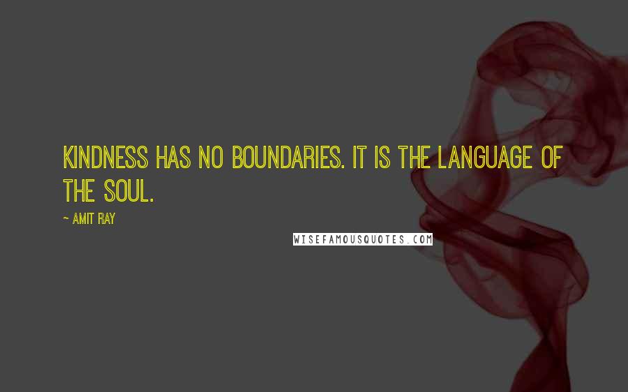 Amit Ray Quotes: Kindness has no boundaries. It is the language of the soul.